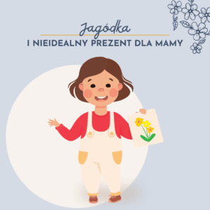 Jagódka i nieidealny prezent dla mamy